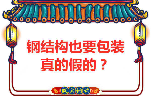 山西鋼結(jié)構(gòu)公司：鋼結(jié)構(gòu)還需要包裝？是真的還是假的