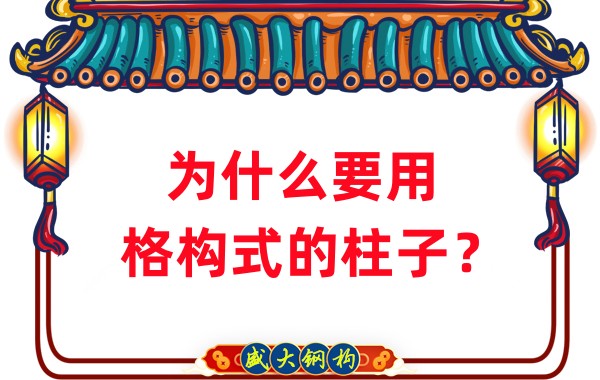 山西鋼結(jié)構(gòu)工廠：為什么要用格構(gòu)式的柱子？